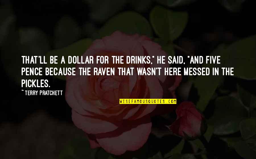 Drinks Quotes By Terry Pratchett: That'll be a dollar for the drinks," he