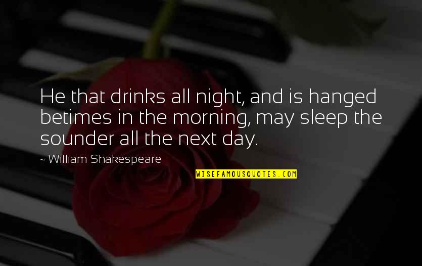 Drinks Quotes By William Shakespeare: He that drinks all night, and is hanged