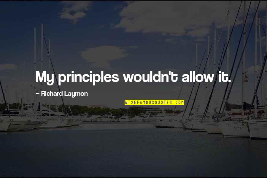 Drinks U0026 Life Quotes By Richard Laymon: My principles wouldn't allow it.
