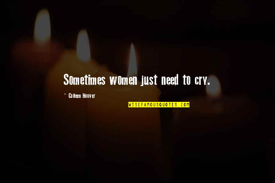 Drinksaver Quotes By Colleen Hoover: Sometimes women just need to cry. Drinksaver Quotes By Colleen Hoover: Sometimes women just need to cry.