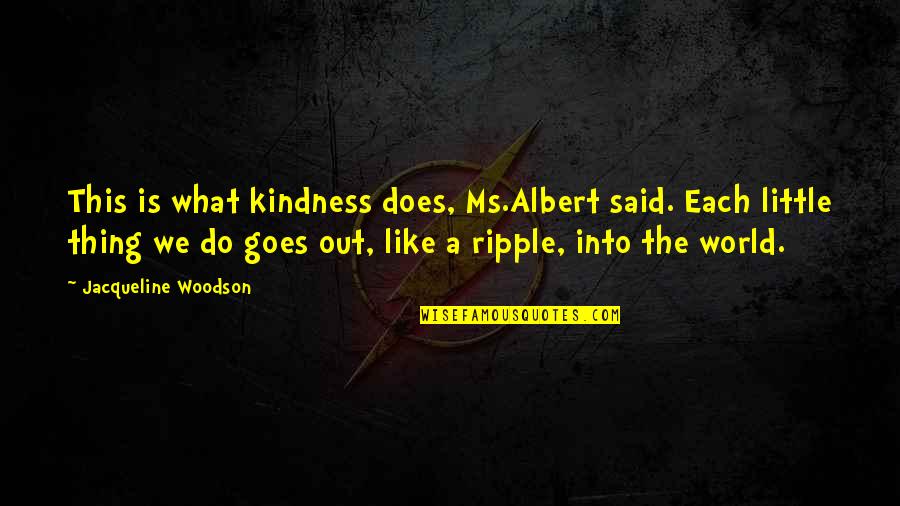 Drinky Drink Quotes By Jacqueline Woodson: This is what kindness does, Ms.Albert said. Each