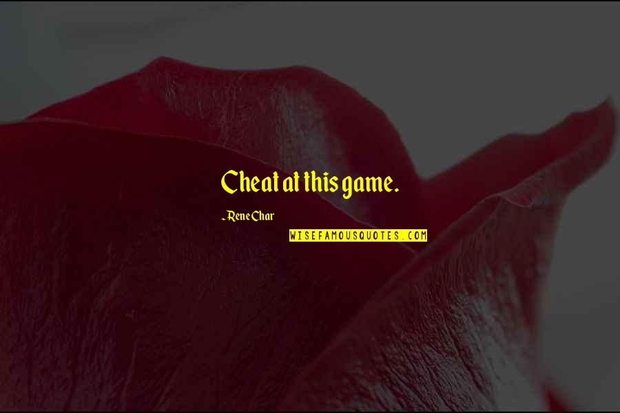 Drinnan Blog Quotes By Rene Char: Cheat at this game.