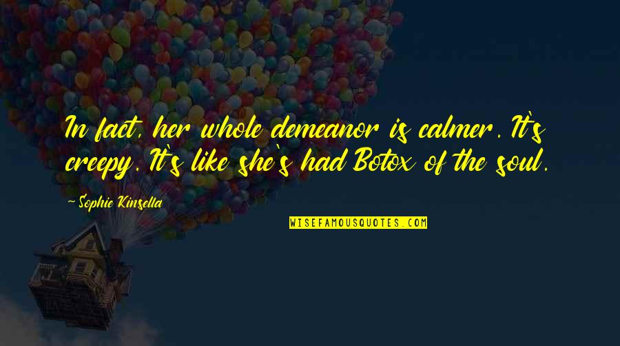 Drinnan Blog Quotes By Sophie Kinsella: In fact, her whole demeanor is calmer. It's