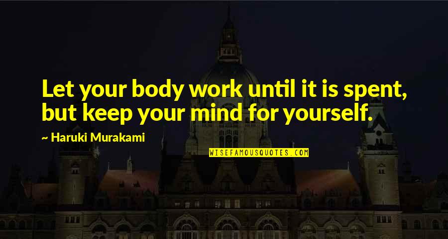 Drinnan Capital Quotes By Haruki Murakami: Let your body work until it is spent,