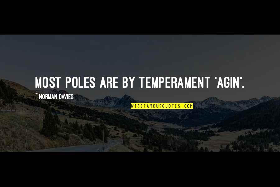Drinnen Draussen Quotes By Norman Davies: Most Poles are by temperament 'agin'.