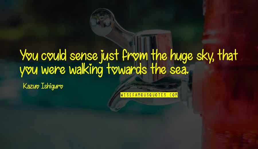Drinnen Quotes By Kazuo Ishiguro: You could sense just from the huge sky,