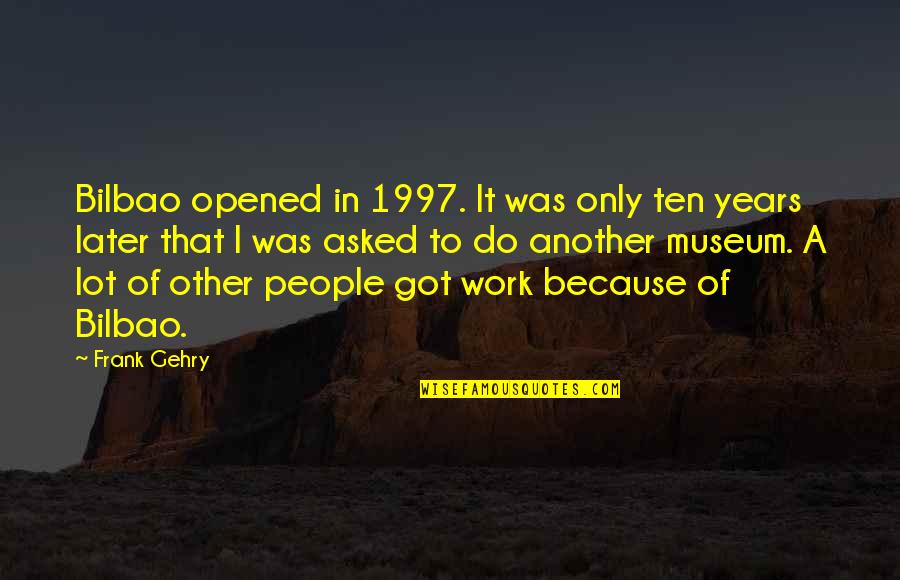 Drip Cake Quotes By Frank Gehry: Bilbao opened in 1997. It was only ten Drip Cake Quotes By Frank Gehry: Bilbao opened in 1997. It was only ten