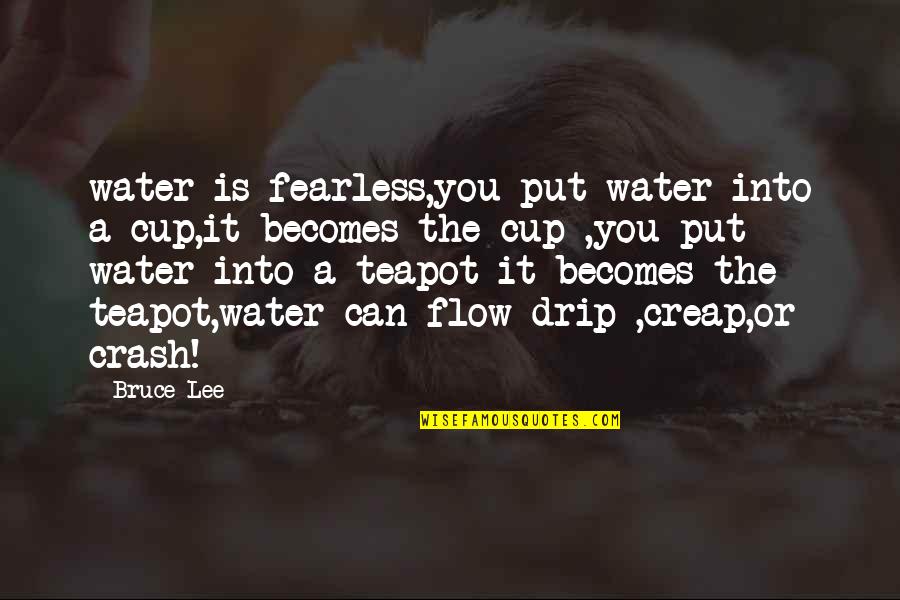 Drip Quotes By Bruce Lee: water is fearless,you put water into a cup,it Drip Quotes By Bruce Lee: water is fearless,you put water into a cup,it