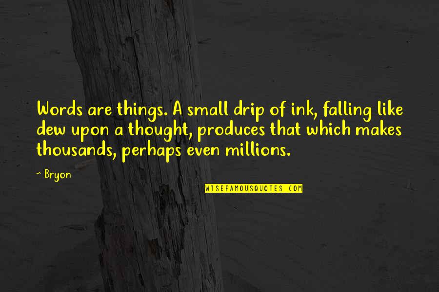 Drip Quotes By Bryon: Words are things. A small drip of ink, Drip Quotes By Bryon: Words are things. A small drip of ink,