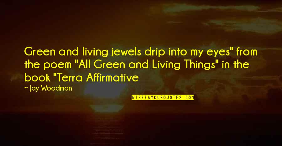 Drip Quotes By Jay Woodman: Green and living jewels drip into my eyes" Drip Quotes By Jay Woodman: Green and living jewels drip into my eyes"
