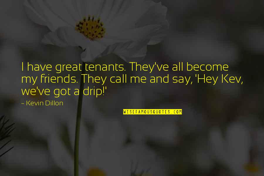 Drip Quotes By Kevin Dillon: I have great tenants. They've all become my Drip Quotes By Kevin Dillon: I have great tenants. They've all become my