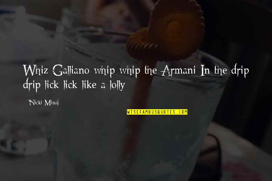 Drip Quotes By Nicki Minaj: Whiz Galliano whip whip the Armani In the