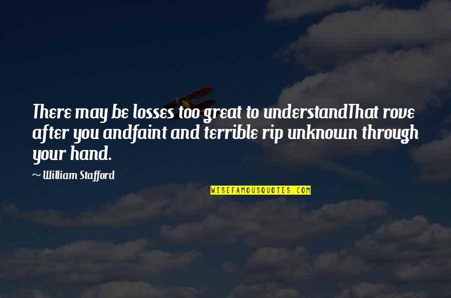 Drip Trays Quotes By William Stafford: There may be losses too great to understandThat Drip Trays Quotes By William Stafford: There may be losses too great to understandThat