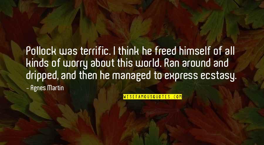 Dripped Quotes By Agnes Martin: Pollock was terrific. I think he freed himself Dripped Quotes By Agnes Martin: Pollock was terrific. I think he freed himself