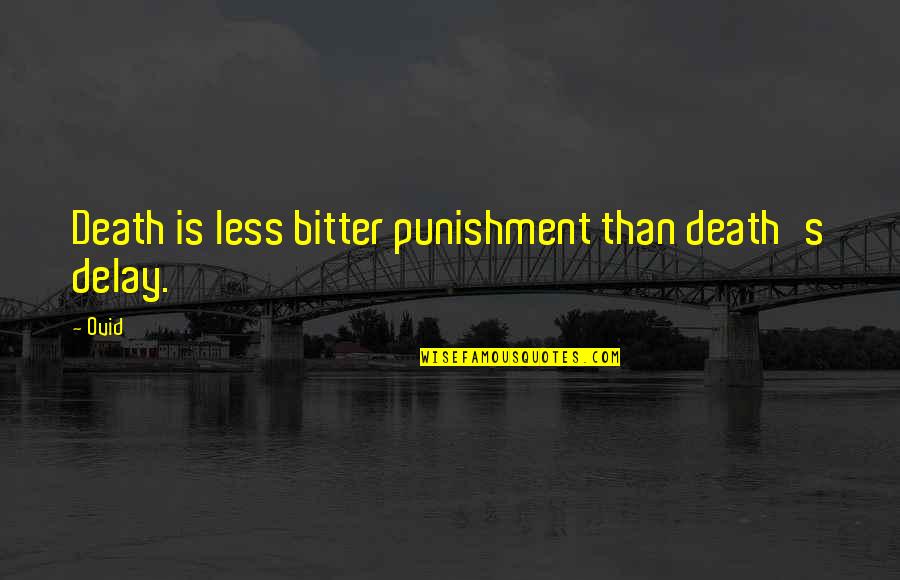 Dripped Quotes By Ovid: Death is less bitter punishment than death's delay.