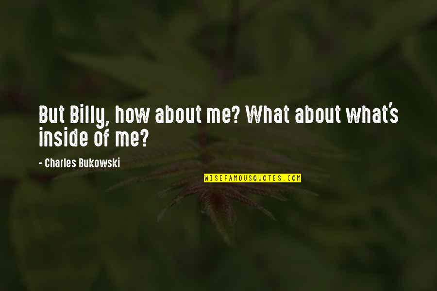 Drippily Quotes By Charles Bukowski: But Billy, how about me? What about what's
