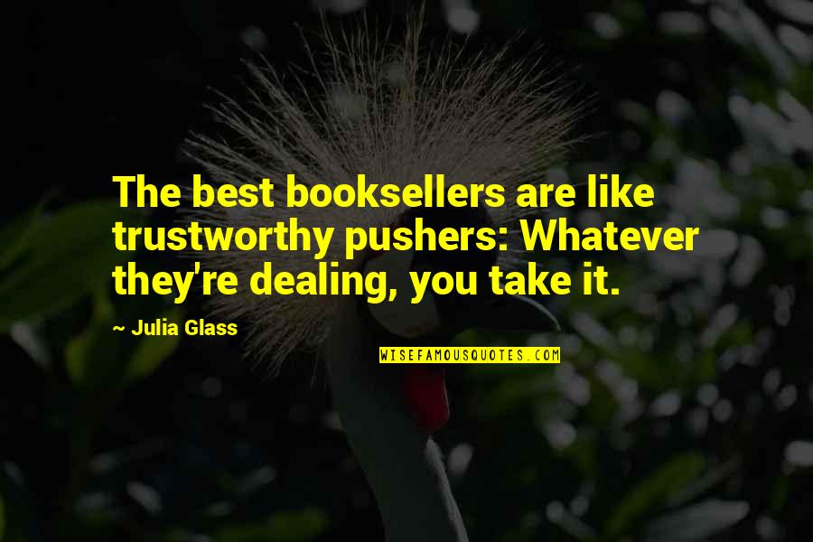 Drippily Quotes By Julia Glass: The best booksellers are like trustworthy pushers: Whatever