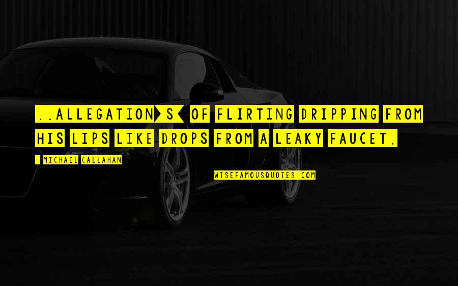 Dripping Quotes By Michael Callahan: ..allegation[s] of flirting dripping from his lips like