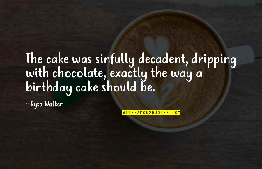 Dripping Quotes By Rysa Walker: The cake was sinfully decadent, dripping with chocolate, Dripping Quotes By Rysa Walker: The cake was sinfully decadent, dripping with chocolate,