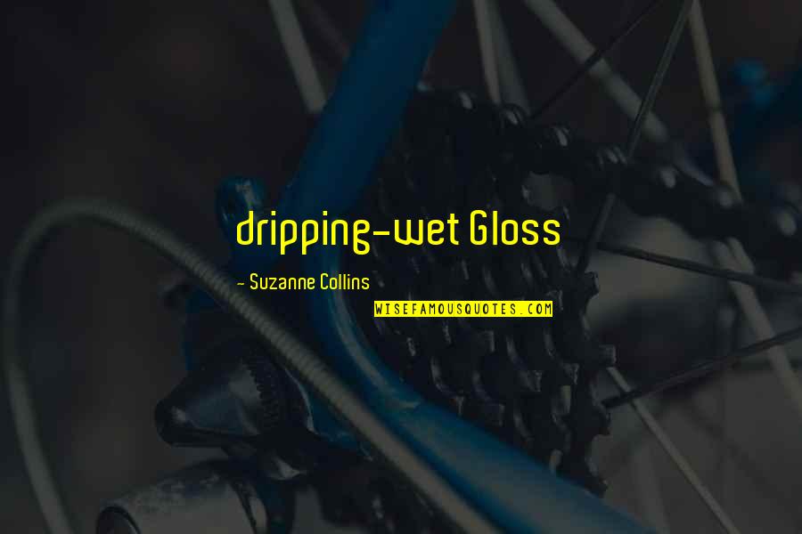 Dripping Quotes By Suzanne Collins: dripping-wet Gloss Dripping Quotes By Suzanne Collins: dripping-wet Gloss
