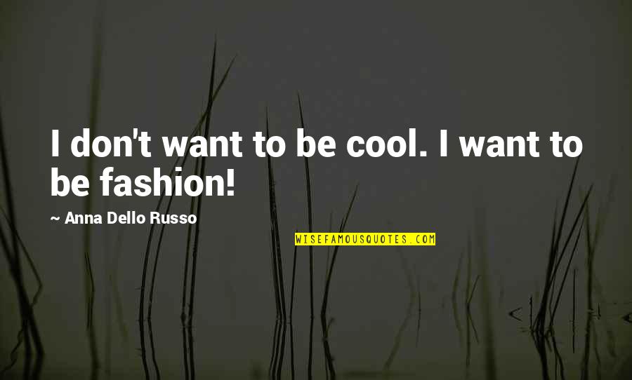 Dripping Swag Quotes By Anna Dello Russo: I don't want to be cool. I want