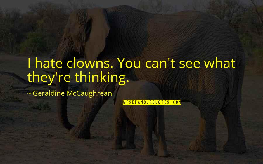 Dripping Swag Quotes By Geraldine McCaughrean: I hate clowns. You can't see what they're
