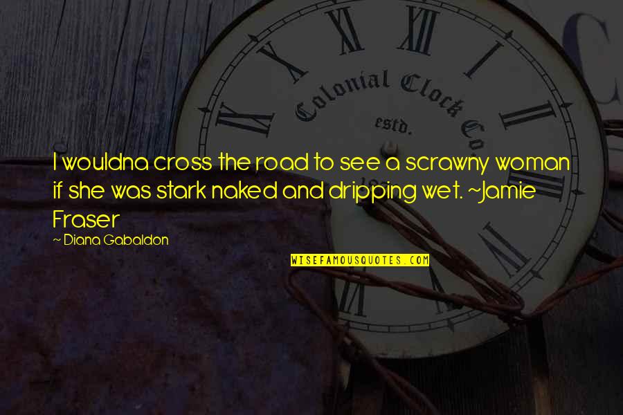 Dripping Wet Quotes By Diana Gabaldon: I wouldna cross the road to see a