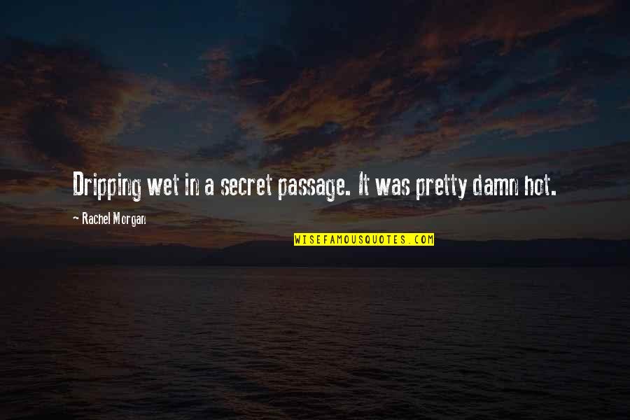 Dripping Wet Quotes By Rachel Morgan: Dripping wet in a secret passage. It was