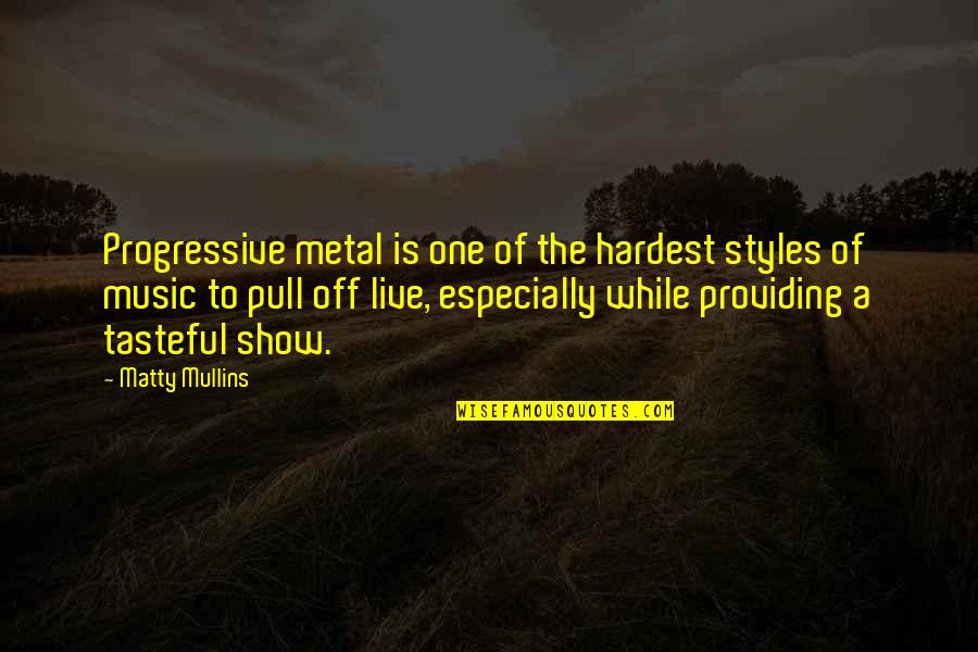 Drippings Quotes By Matty Mullins: Progressive metal is one of the hardest styles