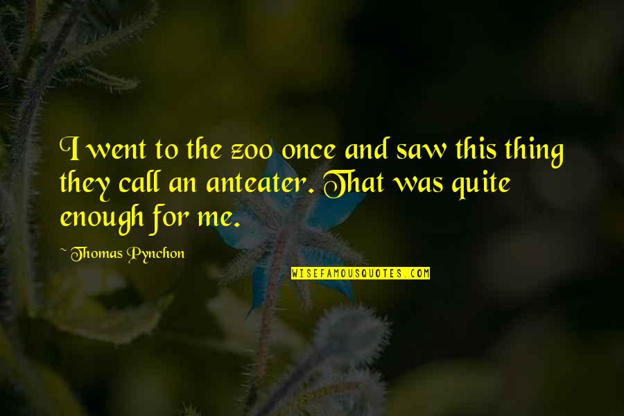 Dripple Final Evolution Quotes By Thomas Pynchon: I went to the zoo once and saw
