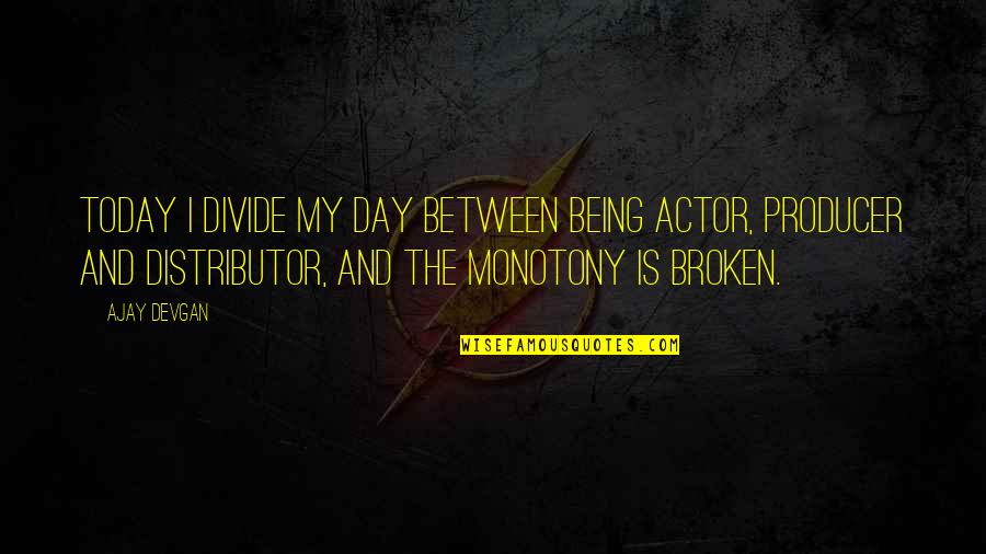 Drippler Quotes By Ajay Devgan: Today I divide my day between being actor,