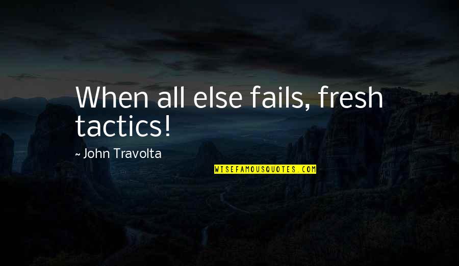 Drippler Quotes By John Travolta: When all else fails, fresh tactics!