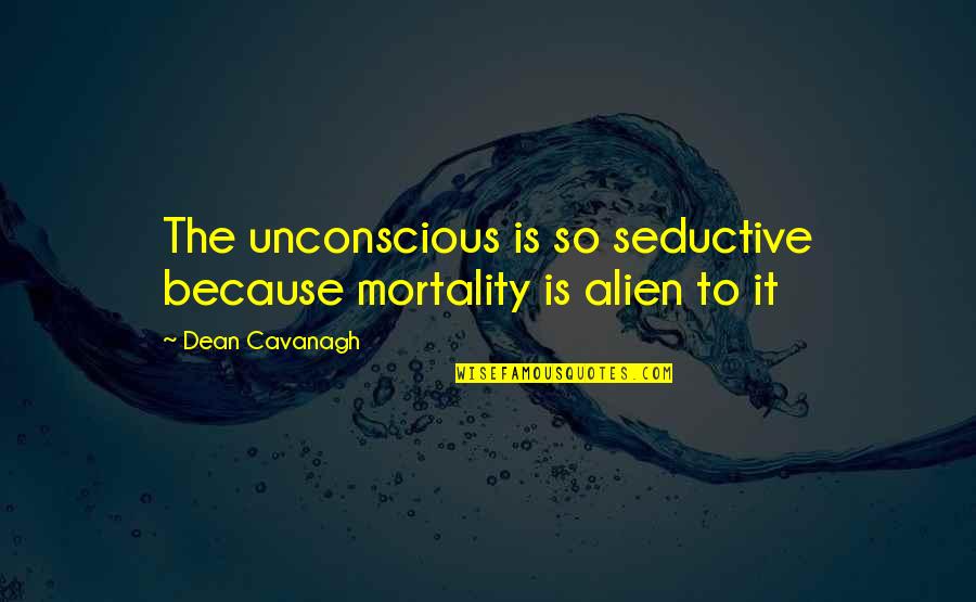 Drippy Background Quotes By Dean Cavanagh: The unconscious is so seductive because mortality is