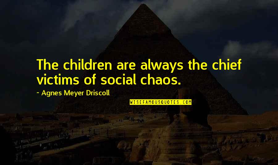 Driscoll Quotes By Agnes Meyer Driscoll: The children are always the chief victims of