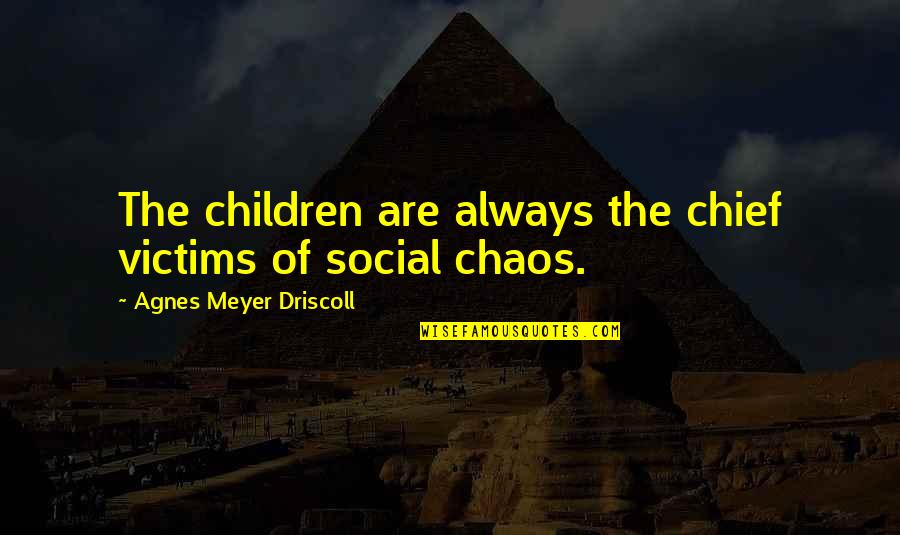 Driscoll Quotes By Agnes Meyer Driscoll: The children are always the chief victims of Driscoll Quotes By Agnes Meyer Driscoll: The children are always the chief victims of