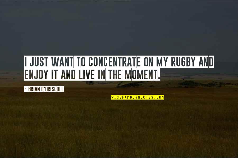 Driscoll Quotes By Brian O'Driscoll: I just want to concentrate on my rugby Driscoll Quotes By Brian O'Driscoll: I just want to concentrate on my rugby