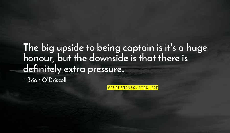 Driscoll Quotes By Brian O'Driscoll: The big upside to being captain is it's Driscoll Quotes By Brian O'Driscoll: The big upside to being captain is it's