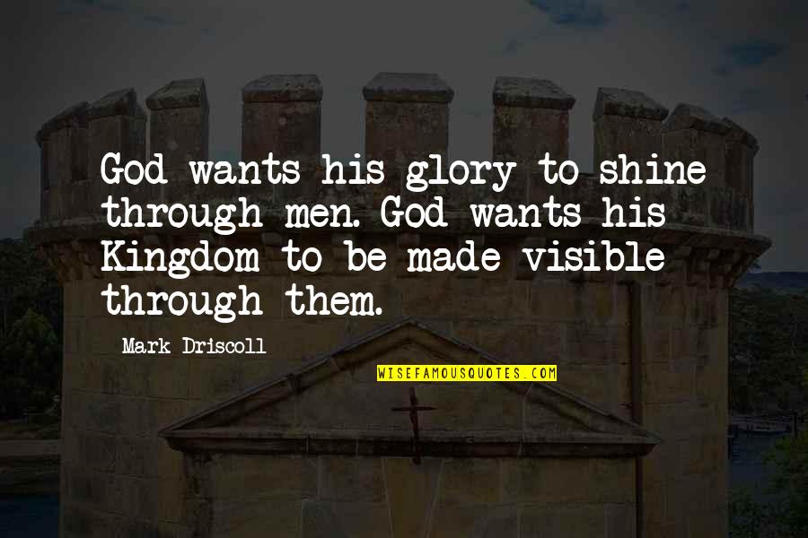 Driscoll Quotes By Mark Driscoll: God wants his glory to shine through men.