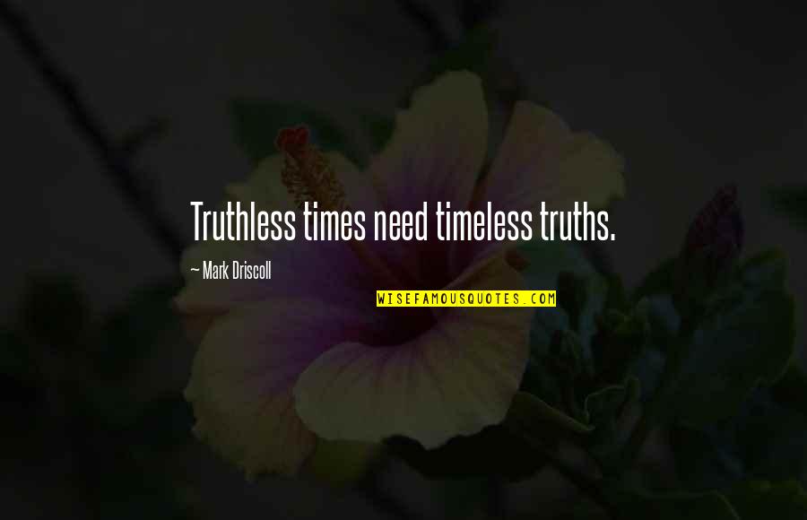 Driscoll Quotes By Mark Driscoll: Truthless times need timeless truths.