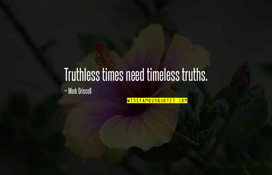 Driscoll Quotes By Mark Driscoll: Truthless times need timeless truths. Driscoll Quotes By Mark Driscoll: Truthless times need timeless truths.