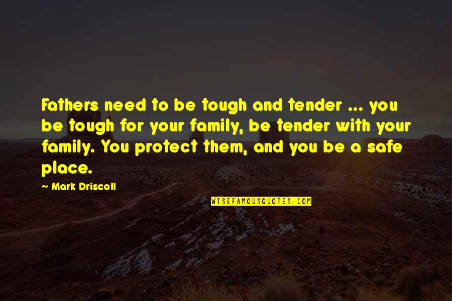 Driscoll Quotes By Mark Driscoll: Fathers need to be tough and tender ... Driscoll Quotes By Mark Driscoll: Fathers need to be tough and tender ...