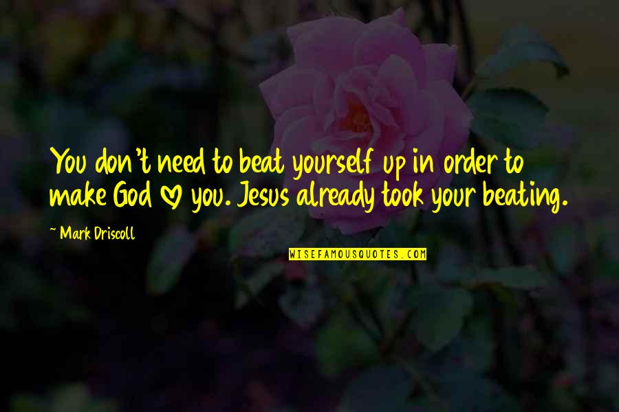 Driscoll Quotes By Mark Driscoll: You don't need to beat yourself up in Driscoll Quotes By Mark Driscoll: You don't need to beat yourself up in