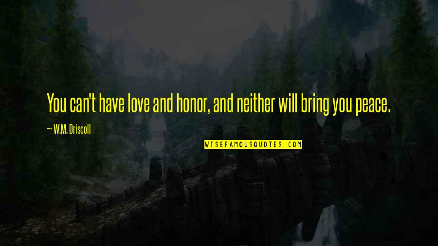 Driscoll Quotes By W.M. Driscoll: You can't have love and honor, and neither Driscoll Quotes By W.M. Driscoll: You can't have love and honor, and neither