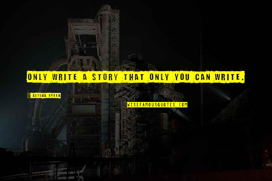 Drisha Institute Quotes By Alysha Speer: Only write a story that only you can Drisha Institute Quotes By Alysha Speer: Only write a story that only you can