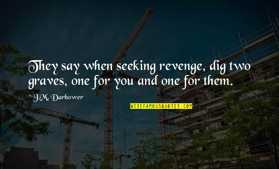Drisha Summer Quotes By J.M. Darhower: They say when seeking revenge, dig two graves,