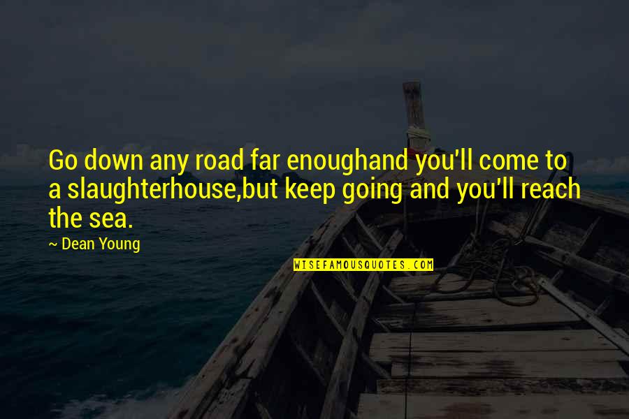 Driskas Gr Quotes By Dean Young: Go down any road far enoughand you'll come