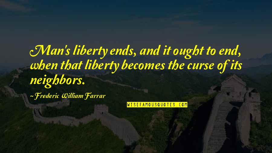 Driskas Gr Quotes By Frederic William Farrar: Man's liberty ends, and it ought to end,