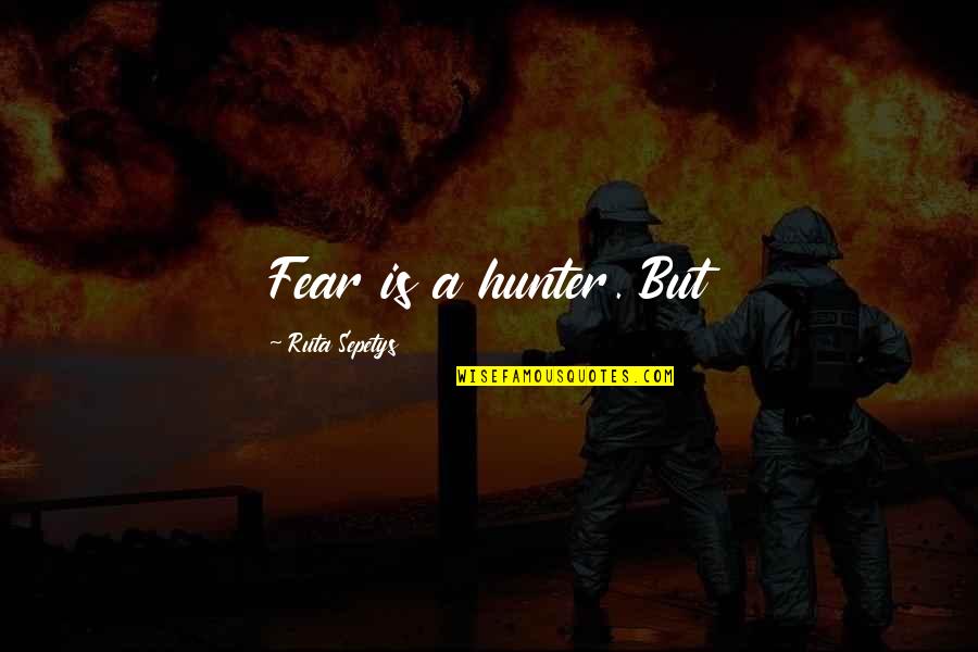 Driskas Gr Quotes By Ruta Sepetys: Fear is a hunter. But
