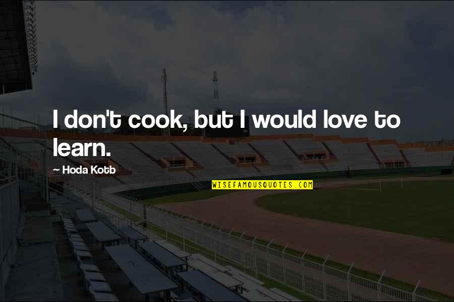 Driskas Sef Quotes By Hoda Kotb: I don't cook, but I would love to Driskas Sef Quotes By Hoda Kotb: I don't cook, but I would love to