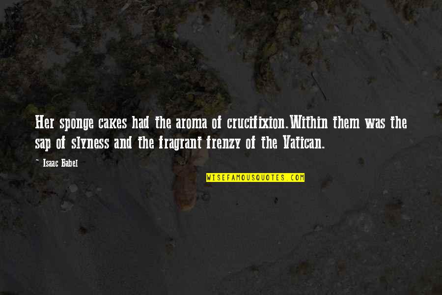 Drita Mob Wives Quotes By Isaac Babel: Her sponge cakes had the aroma of crucifixion.Within